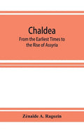 Chaldea: From the Earliest Times to the Rise of Assyria - Paperback