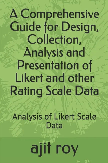 A Comprehensive Guide for Design, Collection, Analysis and Presentation of Likert and other Rating Scale Data: Analysis of Likert Scale Data - Paperback