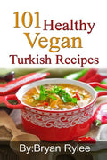 101 Healthy Vegan Turkish Recipes: With More Than 100 Delicious Recipes for Healthy Living - Paperback