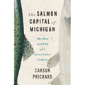 The Salmon Capital of Michigan: The Rise and Fall of a Great Lakes Fishery - Paperback