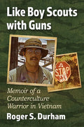 Like Boy Scouts with Guns: Memoir of a Counterculture Warrior in Vietnam - Paperback