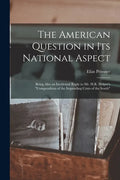 The American Question in Its National Aspect: Being Also an Incidental Reply to Mr. H.R. Helper's "Compendium of the Impending Crisis of the South" - Paperback