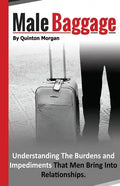 Male Baggage: Understanding The Burden and Impediments That Men Bring Into Relationships - Paperback