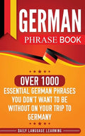 German Phrase Book: Over 1000 Essential German Phrases You Don't Want to Be Without on Your Trip to Germany - Hardcover