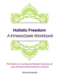 Holistic Freedom A KinesioGeek Workbook - Ten Rules to creating the Holistic Business of your dreams (and having fun doing it!) - Paperback