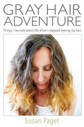 Gray Hair Adventure: Things I Learned About Life When I Stopped Dyeing My Hair - Paperback