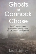 Ghosts of Cannock Chase: Terrifying reports of paranormal activity from the UK's most haunted town - Paperback