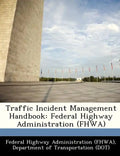 Traffic Incident Management Handbook: Federal Highway Administration (Fhwa) - Paperback