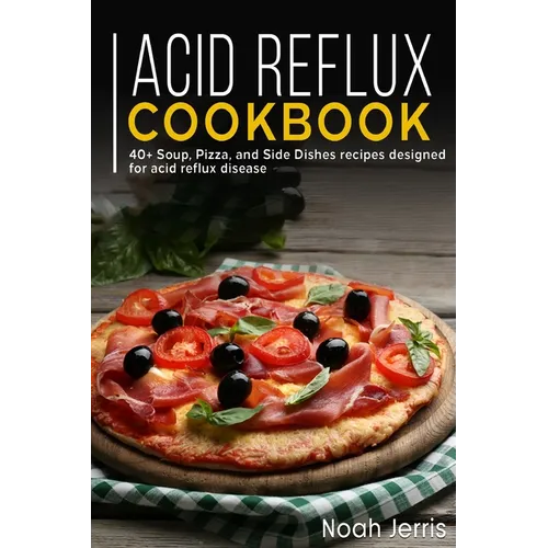 Acid Reflux Cookbook: 40+ Soup, Pizza, and Side Dishes recipes designed for acid reflux disease - Paperback
