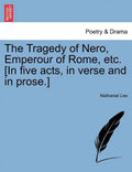 The Tragedy of Nero, Emperour of Rome, Etc. [In Five Acts, in Verse and in Prose.] - Paperback