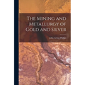 The Mining and Metallurgy of Gold and Silver - Paperback