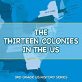 The Thirteen Colonies In The US: 3rd Grade US History Series - Paperback