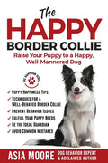 The Happy Border Collie: Raise Your Puppy to a Happy, Well-Mannered dog - Paperback