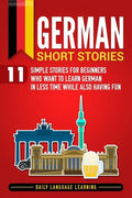 German Short Stories: 11 Simple Stories for Beginners Who Want to Learn German in Less Time While Also Having Fun - Paperback