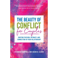 The Beauty of Conflict for Couples: Igniting Passion, Intimacy and Connection in Your Relationship (Conflict in Relationships, for Readers of Communic - Paperback