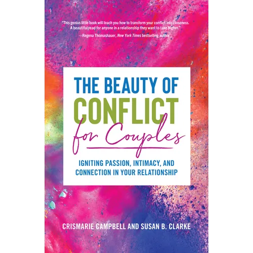 The Beauty of Conflict for Couples: Igniting Passion, Intimacy and Connection in Your Relationship (Conflict in Relationships, for Readers of Communic - Paperback