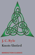 Knots Untied: Being plain statements on disputed points in Religion from the standpoint of an Evangelical Churchman - Paperback