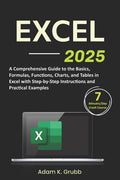 Excel: A Comprehensive Guide to the Basics, Formulas, Functions, Charts, and Tables in Excel with Step-by-Step Instructions and Practical Examples - Paperback