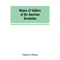 Names of Soldiers of the American Revolution: who applied for state bounty under resolves of March 17, 1835, March 24, 1836, and March 20, 1836, as ap - Paperback