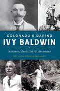 Colorado's Daring Ivy Baldwin: Aviator, Aerialist and Aeronaut - Paperback