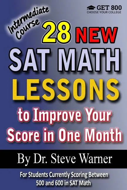 28 New SAT Math Lessons to Improve Your Score in One Month - Intermediate Course: For Students Currently Scoring Between 500 and 600 in SAT Math - Paperback