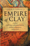 Empire of Clay: The Reign of Moulay Ismail, Sultan of Morocco (1672-1727) - Paperback