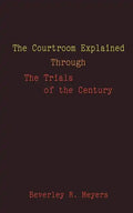 The Courtroom Explained Through the Trials of the Century: The Evidence, Arguments, and Drama Behind the Cases Against President Clinton & O.J. Simpso - Paperback