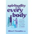 Spirituality Is for Every Body: 8 Accessible, Inclusive Ways to Connect with the Divine When Living with Disability - Paperback