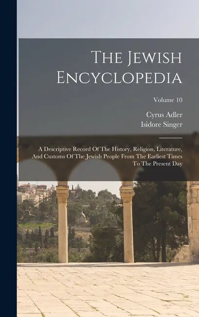 The Jewish Encyclopedia: A Descriptive Record Of The History, Religion, Literature, And Customs Of The Jewish People From The Earliest Times To - Hardcover