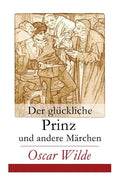 Der glückliche Prinz und andere Märchen: Illustrierte Ausgabe: Die Nachtigall und die Rose + Der selbstsüchtige Riese + Der ergebene Freund + Die vorn - Paperback