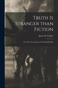 Truth is Stranger Than Fiction: or, The True Genesis of a Wonderful Man - Paperback