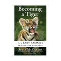 Becoming a Tiger: How Baby Animals Learn to Live in the Wild - Paperback