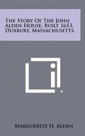 The Story of the John Alden House, Built 1653, Duxbury, Massachusetts - Hardcover