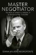 Master Negotiator: The Role of James A. Baker, Iii at the End of the Cold War - Paperback