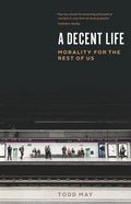 A Decent Life: Morality for the Rest of Us - Paperback