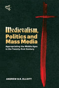 Medievalism, Politics and Mass Media: Appropriating the Middle Ages in the Twenty-First Century - Hardcover
