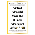 What Would You Do If You Weren't Afraid?: Creating a Meaningful Life in Uncertain Times - Paperback
