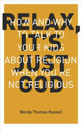 Relax It's Just God: How and Why to Talk to Your Kids about Religion When You're Not Religious - Paperback