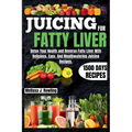 Juicing For Fatty Liver: Detox Your Health and Reverse Fatty Liver With Over 1500 Days Of Delicious, Easy and Tasty Recipes. - Paperback