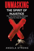 Unmasking the Spirit of Injustice: The Truth Never Before Revealed Behind Our Daily Struggles - Paperback