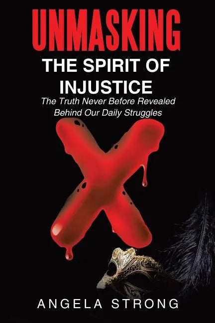 Unmasking the Spirit of Injustice: The Truth Never Before Revealed Behind Our Daily Struggles - Paperback