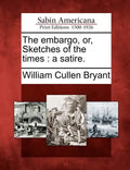 The Embargo, Or, Sketches of the Times: A Satire. - Paperback