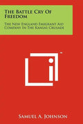 The Battle Cry Of Freedom: The New England Emigrant Aid Company In The Kansas Crusade - Paperback