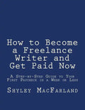 How to Become a Freelance Writer and Get Paid Now: A Step-by-Step Guide to Your First Paycheck in a Week or Less - Paperback