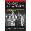 Policing Show Business: J. Edgar Hoover, the Hollywood Blacklist, and Cold War Movies - Hardcover