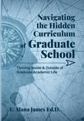 Navigating the Hidden Curriculum of Graduate School: Thriving Inside and Outside of Academic Life - Paperback