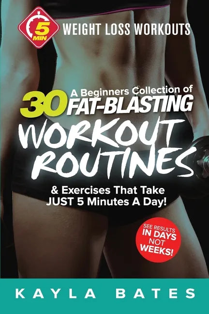 5-Minute Weight Loss Workouts: A Beginners Collection of 30 Workout Routines & Exercises That Take JUST 5 Minutes A Day! - Paperback