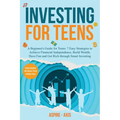 Investing for Teens: A Beginner's Guide for Teens: 7 Easy Strategies to Achieve Financial Independence, Build Wealth, Have Fun and Get Rich - Paperback