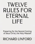 Twelve Rules for Eternal Life: Preparing for the Second Coming of Jesus Christ, the Holy Messiah - Paperback