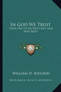 In God We Trust: Cries the Little Red Cent, and Why Not! - Paperback